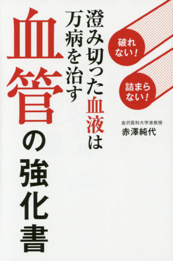 血管の強化書 - 破れない！詰まらない！ 澄み切った血液は万病を治す - [Jun 29， 2015] 赤澤 純代