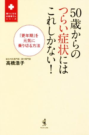 50歳からのつらい症状にはこれしかない! - 「更年期」を元気に乗り切る方法 - (頼りになるお医者さんシリーズ) 高橋 浩子