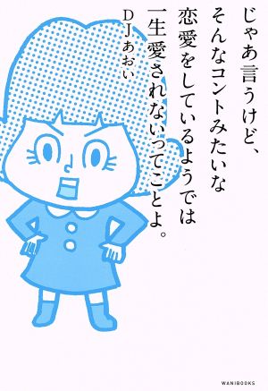 じゃあ言うけど、そんなコントみたいな恋愛をしているようでは一生愛されないってことよ。 [Oct 07， 2016] DJあおい