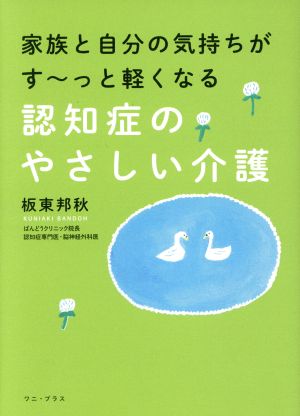 家族と自分の気持ちがすーっと軽くなる 認知症のやさしい介護 (ワニプラス) [Jan 24， 2017] 板東 邦秋