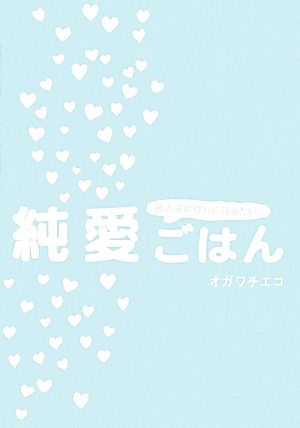 彼の家に作りに行きたい! 純愛ごはん [May 23， 2013] オガワチエコ