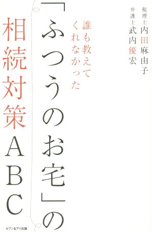 誰も教えてくれなかった「ふつうのお宅」の相続対策ABC [Aug 30， 2014] 内田 麻由子; 武内 優宏