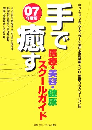 手で癒す医療・美容・健康スクールガイド ’07年度版: はり・きゅう・あんまマッサージ指圧・柔道整復・カイロ・整体・リラクゼーション他 オクムラ書店編集部