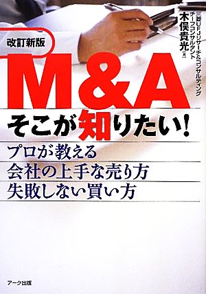 M&Aそこが知りたい! 改訂新版: プロが教える会社の上手な売り方失敗しない買い方 [単行本] [Apr 01， 2011] 木俣 貴光