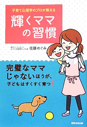 子育て心理学のプロが教える 輝くママの習慣 [単行本（ソフトカバー）] 佐藤 めぐみ