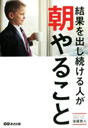 結果を出し続けている人が朝やること [単行本（ソフトカバー）] [Nov 28， 2016] 後藤 勇人