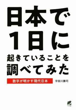 日本で1日に起きていることを調べてみた: 数字が明かす現代日本 [Feb 17， 2018] 宇田川 勝司
