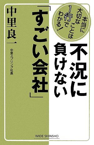 不況に負けない「すごい会社」: 本当に大切なことは1行でわかる! (WIDE SHINSHO) 中里 良一