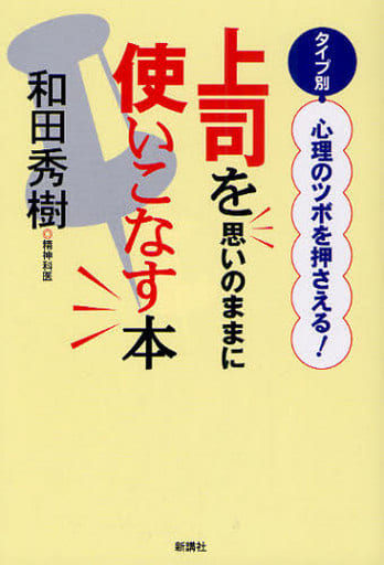 上司を思いのままに使いこなす本―タイプ別・心理のツボを押さえる! [Nov 01， 2010] 和田 秀樹