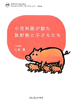 小児科医が診た放射能と子どもたち (わが子からはじまるクレヨンハウス・ブックレット) [単行本（ソフトカバー）] 山田 真