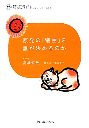 原発の「犠牲」を誰が決めるのか (わが子からはじまるクレヨンハウス・ブックレット) [単行本（ソフトカバー）] 高橋 哲哉; 落合 恵子