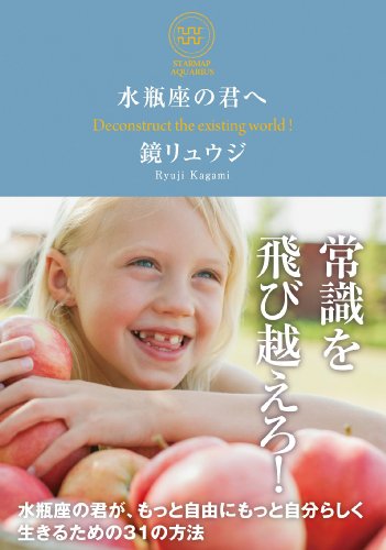 水瓶座の君へ 水瓶座の君が、もっと自由にもっと自分らしく生きるための31の方法 (サンクチュアリ出版) [Nov 27， 2013] 鏡リュウジ