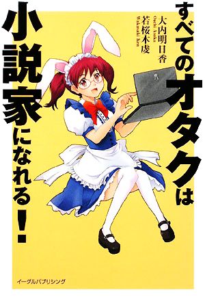 すべてのオタクは小説家になれる! [Dec 19， 2008] 大内明日香; 若桜木虔