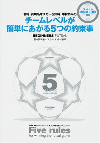 名将・真境名オスカー&知将・中村恭平のチームレベルが簡単にあがる5つの約束事―フットサル超初心者~上級者対応 (FUTSAL NAVI SERIES (3)) [Sep 15， 2007] 真境名オスカー; 中村 恭平