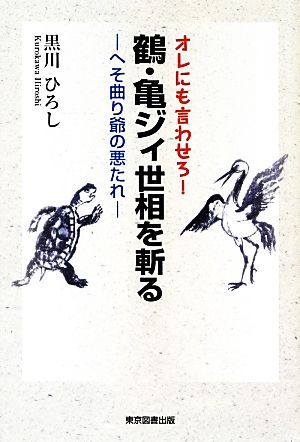 オレにも言わせろ!鶴・亀ジィ世相を斬る [単行本] 黒川 ひろし