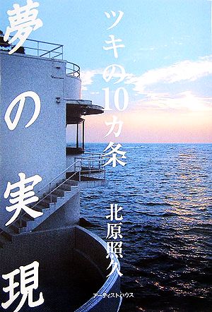 夢の実現: ツキの10カ条 [Oct 01， 2006] 北原 照久