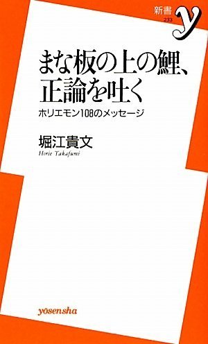 まな板の上の鯉、正論を吐く (新書y 233) [Apr 06， 2010] 堀江 貴文