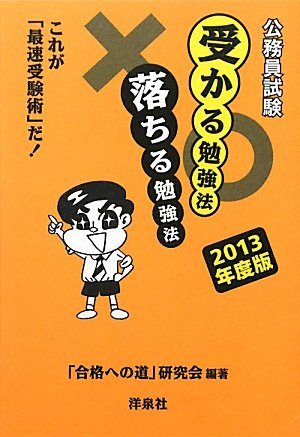 公務員試験受かる勉強法落ちる勉強法 2013年度版 [Oct 25， 2011] 「合格への道」研究会