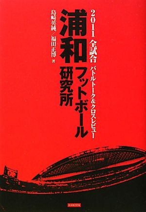 浦和フットボール研究所 2011 全試合バトルトーク＆クロスレビュー [単行本（ソフトカバー）] [Feb 03， 2012] 島崎英純 福田正博; 浦研プラス