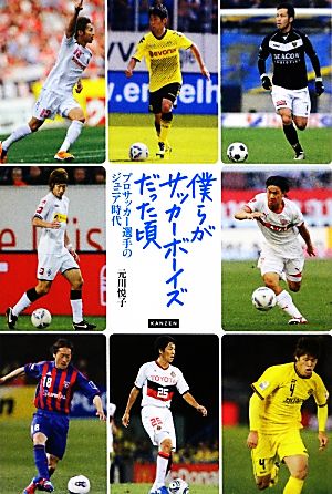 僕らがサッカーボーイズだった頃 プロサッカー選手のジュニア時代 元川悦子