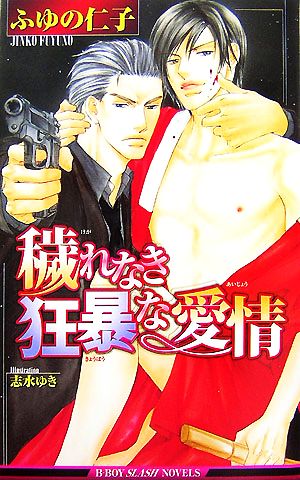 穢れなき狂暴な愛情 (ビーボーイスラッシュノベルズ) (B-BOY SLASH NOVELS) ふゆの 仁子; 志水 ゆき