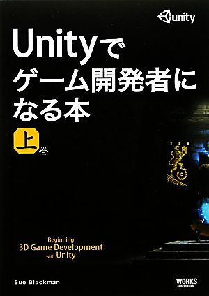 Unityでゲーム開発者になる本 －上巻－ [Nov 22， 2011] Sue Blackman 加藤 諒; 株式会社Bスプラウト