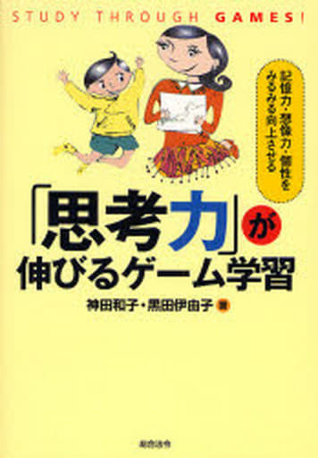「思考力」が伸びるゲ-ム学習: 記憶力・想像力・個性をみるみる向上させる [May 01， 2007] 神田 和子; 黒田 伊由子