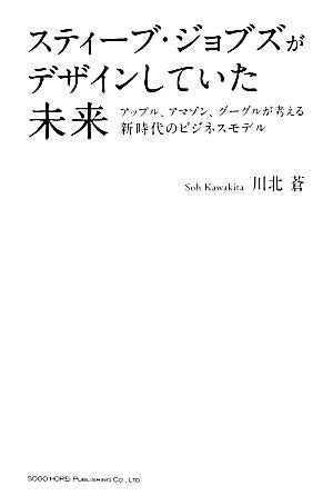 スティーブ・ジョブズがデザインしていた未来 [May 22， 2014] 川北 蒼