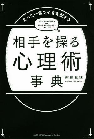 たった一言で心を支配する 相手を操る心理術事典 [May 09， 2018] 西島 秀穂