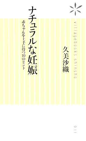 ナチュラルな妊娠~ 赤ちゃんを上手に待つ10のヒント (ヴィレッジブックス新書 11) 久美 沙織