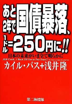 あと2年で国債暴落、1ドル=250円に!!: 日本の未来がいま全て明らかに [Dec 01， 2013] カイル バス; 浅井 隆