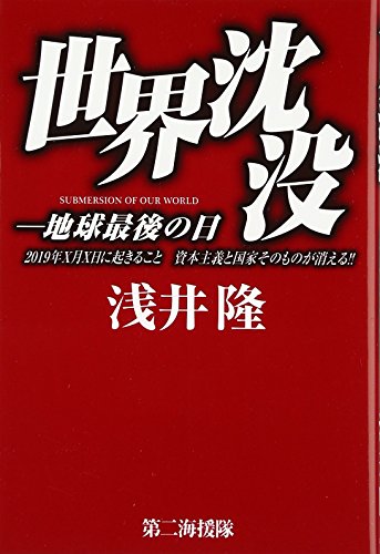 世界沈没: 地球最後の日 2019年X月X日に起きること資本主義と国家そのものが消える!! [Mar 01， 2017] 浅井 隆