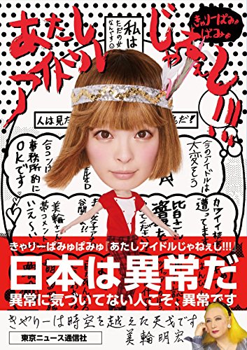 きゃりーぱみゅぱみゅ あたしアイドルじゃねぇし!!! (TOKYO NEWS MOOK 593号) [Jan 21， 2017] きゃりーぱみゅぱみゅ