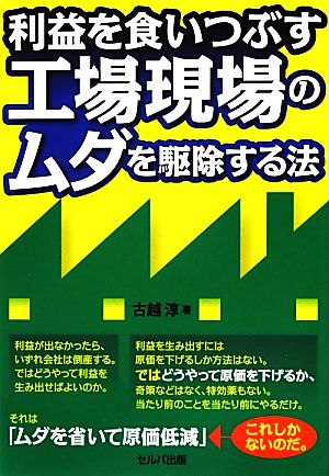 利益を食いつぶす工場現場のムダを駆除する法 [単行本] 古越 淳