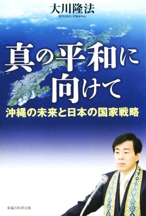 真の平和に向けて ―沖縄の未来と日本の国家戦略― (OR books) [May 07， 2015] 大川隆法