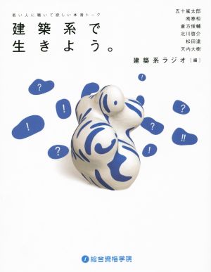 建築系で生きよう。 -若い人に聴いて欲しい本音トーク [単行本] 五十嵐太郎 南泰裕 倉方俊輔 北川啓介 松田達 天内大樹; 建築系ラジオ