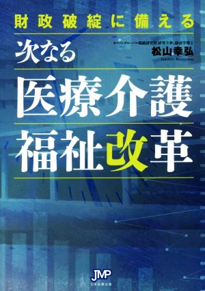 財政破綻に備える次なる医療介護福祉改革 [単行本] 松山 幸弘