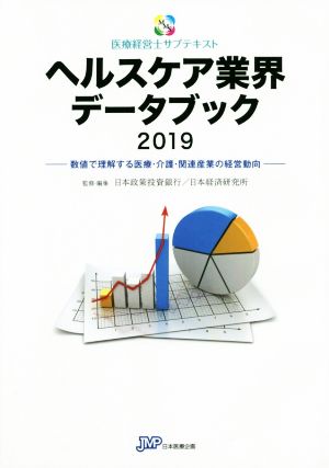 ヘルスケア業界データブック2019-数値で理解する医療・介護・関連産業の経営動向- (医療経営士サブテキスト) [単行本] 日本政策投資銀行; 日本経済研究所