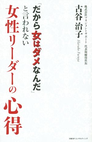 「だから女はダメなんだ」と言われない女性リーダーの心得 [Oct 02， 2014] 古谷治子