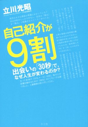 自己紹介が9割 出会いの「30秒」で、なぜ人生が変わるのか？ 立川 光昭