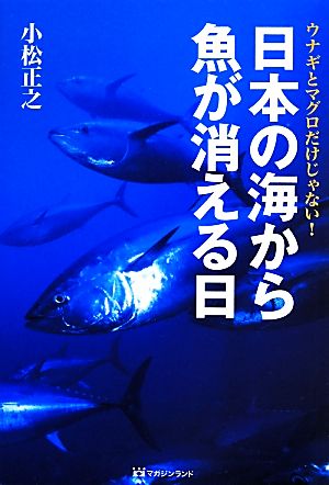 ウナギとマグロだけじゃない! 日本の海から魚が消える日 [Apr 29， 2014] 小松 正之