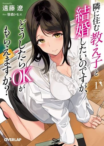 隣に住む教え子と結婚したいのですが、どうしたらOKがもらえますか 1 (オーバーラップ文庫) 遠藤遼; 笹森トモエ