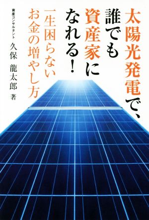太陽光発電で、誰でも資産家になれる! 一生困らないお金の増やし方 [単行本] [Jun 20， 2017] 久保龍太郎
