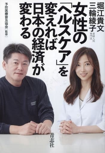 女性の「ヘルスケア」を変えれば日本の経済が変わる [単行本] 堀江 貴文 三輪 綾子; 予防医療普及協会