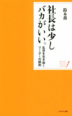 社長は少しバカがいい。~乱世を生き抜くリーダーの鉄則 (WAVEポケット・シリーズ) 鈴木 喬