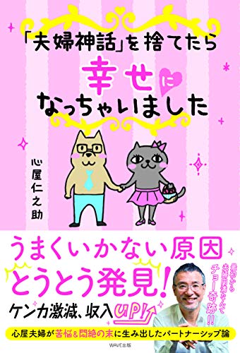 「夫婦神話」を捨てたら幸せになっちゃいました [Jun 05， 2019] 心屋 仁之助