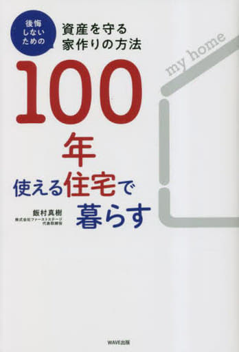 100年使える住宅で暮らす 後悔しないための資産を守る家作りの方法 [May 19， 2023] 飯村 真樹