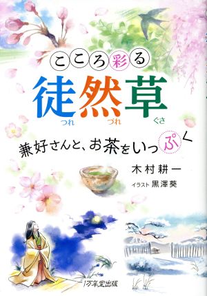 こころ彩る徒然草 ~兼好さんと、お茶をいっぷく [Jul 29， 2017] 木村 耕一; 黒澤 葵