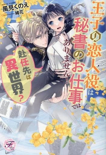 赴任先は異世界？ 王子の恋人役は秘書のお仕事ではありません！ (フェアリーキス ピュア) [単行本（ソフトカバー）] 風見くのえ; 緒花