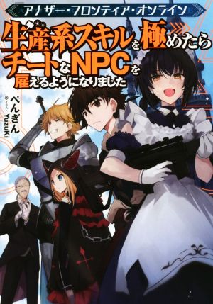 アナザー・フロンティア・オンライン~生産系スキルを極めたらチートなNPCを雇えるようになりました [単行本（ソフトカバー）] [Sep 19， 2020] ぺんぎん; YuzuKi